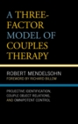 A Three-Factor Model of Couples Therapy : Projective Identification, Couple Object Relations, and Omnipotent Control - eBook