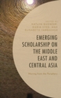 Emerging Scholarship on the Middle East and Central Asia : Moving from the Periphery - eBook