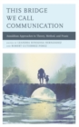 This Bridge We Call Communication : Anzalduan Approaches to Theory, Method, and Praxis - Book