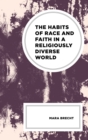 The Habits of Race and Faith in a Religiously Diverse World - Book