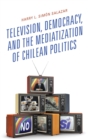 Television, Democracy, and the Mediatization of Chilean Politics - eBook
