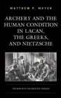 Archery and the Human Condition in Lacan, the Greeks, and Nietzsche : The Bow with the Greatest Tension - Book