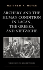 Archery and the Human Condition in Lacan, the Greeks, and Nietzsche : The Bow with the Greatest Tension - eBook