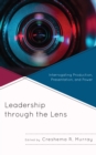 Leadership through the Lens : Interrogating Production, Presentation, and Power - Book