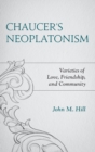 Chaucer's Neoplatonism : Varieties of Love, Friendship, and Community - Book