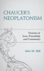 Chaucer's Neoplatonism : Varieties of Love, Friendship, and Community - Book