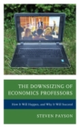 The Downsizing of Economics Professors : How It Will Happen, and Why It Will Succeed - Book