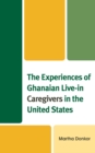The Experiences of Ghanaian Live-in Caregivers in the United States - Book