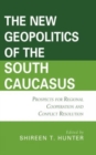 The New Geopolitics of the South Caucasus : Prospects for Regional Cooperation and Conflict Resolution - Book
