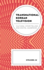 Transnational Korean Television : Cultural Storytelling and Digital Audiences - eBook