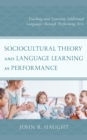 Sociocultural Theory and Language Learning as Performance : Teaching and Learning Additional Languages through Performing Arts - eBook
