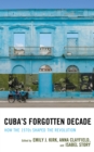 Cuba's Forgotten Decade : How the 1970s Shaped the Revolution - Book