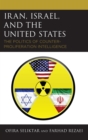 Iran, Israel, and the United States : The Politics of Counter-Proliferation Intelligence - eBook