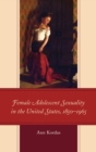 Female Adolescent Sexuality in the United States, 1850-1965 - eBook