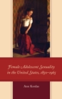 Female Adolescent Sexuality in the United States, 1850–1965 - Book