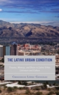 The Latinx Urban Condition : Trauma, Memory, and Desire in Latinx Urban Literature and Culture - Book