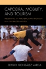 Capoeira, Mobility, and Tourism : Preserving an Afro-Brazilian Tradition in a Globalized World - Book