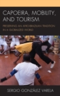 Capoeira, Mobility, and Tourism : Preserving an Afro-Brazilian Tradition in a Globalized World - eBook