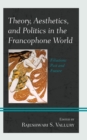 Theory, Aesthetics, and Politics in the Francophone World : Filiations Past and Future - eBook