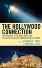 The Hollywood Connection : The Influence of Fictional Media and Celebrity Politics on American Public Opinion - Book