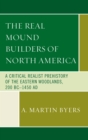 Real Mound Builders of North America : A Critical Realist Prehistory of the Eastern Woodlands, 200 BC-1450 AD - eBook