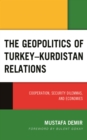 Geopolitics of Turkey-Kurdistan Relations : Cooperation, Security Dilemmas, and Economies - eBook