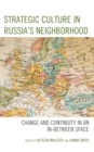 Strategic Culture in Russia’s Neighborhood : Change and Continuity in an In-Between Space - Book