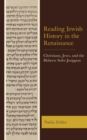 Reading Jewish History in the Renaissance : Christians, Jews, and the Hebrew Sefer Josippon - Book