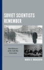 Soviet Scientists Remember : Oral Histories of the Cold War Generation - Book