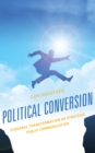Political Conversion : Personal Transformation as Strategic Public Communication - Book