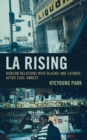 LA Rising : Korean Relations with Blacks and Latinos after Civil Unrest - eBook