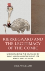 Kierkegaard and the Legitimacy of the Comic : Understanding the Relevance of Irony, Humor, and the Comic for Ethics and Religion - eBook