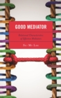 Good Mediator : Relational Characteristics of Effective Mediators - eBook