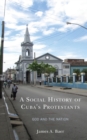 Social History of Cuba's Protestants : God and the Nation - eBook