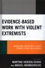Evidence-Based Work with Violent Extremists : International Implications of French Terrorist Attacks and Responses - Book