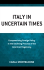 Italy in Uncertain Times : Europeanizing Foreign Policy in the Declining Process of the American Hegemony - eBook
