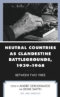 Neutral Countries as Clandestine Battlegrounds, 1939–1968 : Between Two Fires - Book