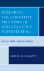 Exploring the Cognitive Processes of Simultaneous Interpreting : English-Arabic-English Dynamics - Book