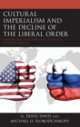 Cultural Imperialism and the Decline of the Liberal Order : Russian and Western Soft Power in Eastern Europe - eBook