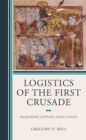Logistics of the First Crusade : Acquiring Supplies Amid Chaos - Book