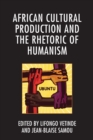 African Cultural Production and the Rhetoric of Humanism - Book