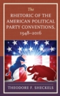 Rhetoric of the American Political Party Conventions, 1948-2016 - eBook