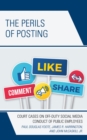 Perils of Posting : Court Cases on Off-Duty Social Media Conduct of Public Employees - eBook