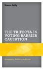Trifecta in Voting Barrier Causation : Economics, Politics, and Race - eBook
