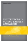 The Trifecta in Voting Barrier Causation : Economics, Politics, and Race - Book