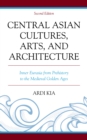 Central Asian Cultures, Arts, and Architecture : Inner Eurasia from Prehistory to the Medieval Golden Ages - eBook