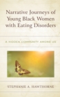 Narrative Journeys of Young Black Women with Eating Disorders : A Hidden Community among Us - Book