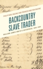 Backcountry Slave Trader : William James Smith's Enterprise, 1844-1854 - Book