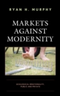 Markets against Modernity : Ecological Irrationality, Public and Private - eBook