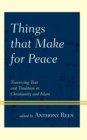 Things that Make for Peace : Traversing Text and Tradition in Christianity and Islam - Book